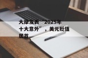 大摩发表“2025年十大意外”，美元贬值居首