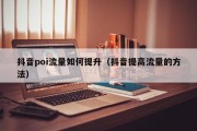 抖音poi流量如何提升（抖音提高流量的方法）