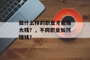 做什么样的职业才能赚大钱？，不同职业如何赚钱？