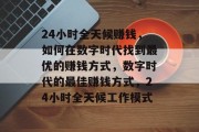 24小时全天候赚钱,如何在数字时代找到最优的赚钱方式,数字时代的最佳赚钱方式,24小时全天候工作模式