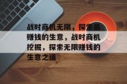 战时商机无限,探索最赚钱的生意,战时商机挖掘,探索无限赚钱的生意之道 战时商机无限,探索最赚钱的生意,战时商机挖掘,探索无限赚钱的生意之道