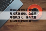 网站在线优化的重要性及其实施策略，企业网站在线优化，提升流量与转化的关键策略