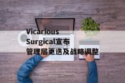 Vicarious Surgical宣布管理层更迭及战略调整