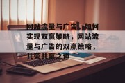网站流量与广告，如何实现双赢策略，网站流量与广告的双赢策略，共荣共赢之道