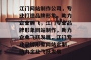 江门网站制作公司，专业打造品牌形象，助力企业腾飞，江门专业品牌形象网站制作，助力企业飞跃发展，江门专业品牌形象网站定制，助力企业飞跃发展