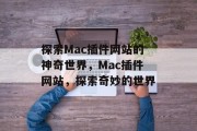 探索Mac插件网站的神奇世界，Mac插件网站，探索奇妙的世界