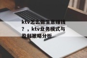 ktv怎么做生意赚钱？，ktv业务模式与盈利策略分析