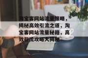 淘宝客网站流量策略，揭秘高效引流之道，淘宝客网站流量秘籍，高效引流攻略大揭秘