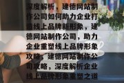 深度解析，建德网站制作公司如何助力企业打造线上品牌新形象，建德网站制作公司，助力企业重塑线上品牌形象攻略，建德网站制作公司攻略，深度解析企业线上品牌形象重塑之道