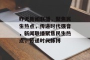 昨天新闻联播，聚焦民生热点，传递时代强音，新闻联播聚焦民生热点，传递时代脉搏
