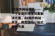 AE插件网站推荐——一个全面的视觉效果解决方案，AE插件网站大全，视觉特效一站式解决方案