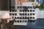 警惕！浏览不良网站流量被扣，网络安全意识需加强，网络安全警钟，不良网站流量扣费风险，加强意识刻不容缓