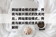 网站建设模式解析，传统与新兴模式的优劣对比，网站建设模式，传统与新兴模式优劣深度解析
