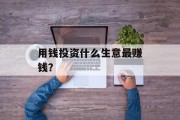 用钱投资什么生意最赚钱?