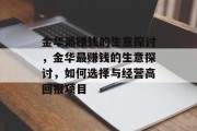 金华最赚钱的生意探讨,金华最赚钱的生意探讨,如何选择与经营高回报项目 金华最赚钱的生意探讨,金华最赚钱的生意探讨,如何选择与经营高回报项目