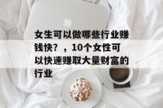 女生可以做哪些行业赚钱快?,10个女性可以快速赚取大量财富的行业