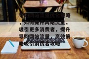 导购网站流量优化策略，如何提升网站流量，吸引更多消费者，提升导购网站流量，高效策略吸引消费者攻略