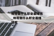 帅哥做什么职业最赚钱_帅哥做什么职业最赚钱呢