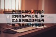 庐江网站制作，打造企业网络品牌新形象，庐江企业网络品牌形象升级，专业网站制作服务