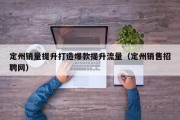 定州销量提升打造爆款提升流量（定州销售招聘网）