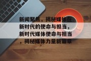 新闻聚焦，揭秘媒体在新时代的使命与担当，新时代媒体使命与担当，揭秘媒体力量新篇章