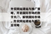 外贸网站建站与推广策略，开启国际市场的数字大门，解锁国际市场，外贸网站建站与推广全攻略