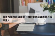 改善与提升店铺流量（如何提高店铺流量与成交量）