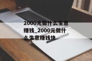 2000元做什么生意赚钱_2000元做什么生意赚钱快
