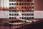 剑阁农村做什么赚钱？这是近年来非常热门的话题之一。许多人选择在剑阁这个偏远的农村地区创业，寻找新的致富机会。下面我将列举一些可能的选择。，剑阁农村的创业商机有哪些？