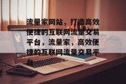 流量家网站，打造高效便捷的互联网流量交易平台，流量家，高效便捷的互联网流量交易平台