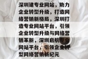 深圳建专业网站，助力企业转型升级，打造网络营销新格局，深圳打造专业网站平台，引领企业转型升级与网络营销革新，深圳启航专业网站平台，引领企业转型网络营销新纪元