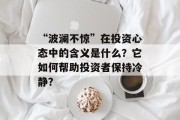 “波澜不惊”在投资心态中的含义是什么？它如何帮助投资者保持冷静？