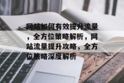 网站如何有效提升流量，全方位策略解析，网站流量提升攻略，全方位策略深度解析