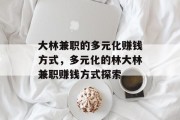 大林兼职的多元化赚钱方式，多元化的林大林兼职赚钱方式探索