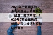 2020年七月山东热点新闻盘点，聚焦民生、经济、疫情防控，2020年7月山东热点新闻，民生经济与疫情防控盘点
