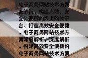 电子商务网站技术方案全解析，构建高效、安全、便捷的线上购物平台，打造高效安全便捷，电子商务网站技术方案深度解析，深度解析，构建高效安全便捷的电子商务网站技术方案