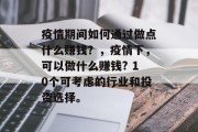 疫情期间如何通过做点什么赚钱？，疫情下，可以做什么赚钱? 10个可考虑的行业和投资选择。