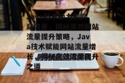 Java技术助力刷网站流量，揭秘高效网站流量提升策略，Java技术赋能网站流量增长，揭秘高效流量提升之道
