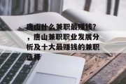 唐山什么兼职最赚钱？，唐山兼职职业发展分析及十大最赚钱的兼职选择