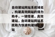 自动建站网站系统域名，构建高效网站的得力助手，一键搭建，高效建站，自动建站网站系统助力快速构建域名网站