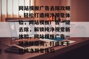 网站模板广告去除攻略，轻松打造纯净视觉体验，网站模板广告一键去除，解锁纯净视觉新体验，网站模板广告一键清除指南，打造无干扰纯净视觉体验