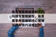 体育赛事规程编制目的与撰写策略解析，体育赛事规程编制核心策略与撰写技巧深度剖析