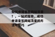 如何申请音乐网站流量？，一站式指南，成功申请音乐网站流量的方法与技巧