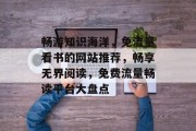 畅游知识海洋，免流量看书的网站推荐，畅享无界阅读，免费流量畅读平台大盘点