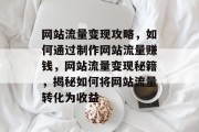 网站流量变现攻略，如何通过制作网站流量赚钱，网站流量变现秘籍，揭秘如何将网站流量转化为收益