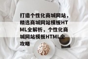 打造个性化商城网站，精选商城网站模板HTML全解析，个性化商城网站模板HTML全攻略