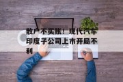 散户不买账！现代汽车印度子公司上市开局不利