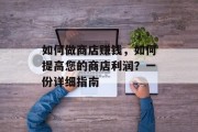 如何做商店赚钱，如何提高您的商店利润？一份详细指南