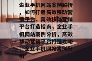 企业手机网站案例解析，如何打造高效移动营销平台，高效移动营销平台打造指南，企业手机网站案例分析，高效移动营销平台打造攻略，企业手机网站案例分析
