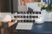 开厂如何选择生意赚钱,如何选择生意赚钱,开厂经营策略指南 开厂如何选择生意赚钱,如何选择生意赚钱,开厂经营策略指南